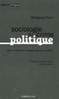 Sociologie du crime politique : l'être humain à l'époque de son inutilité