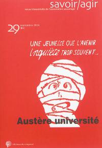 Savoir, agir, n° 29. Austère université : une jeunesse que l'avenir inquiète trop souvent...