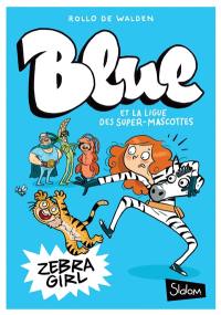 Blue et la ligue des Super-Mascottes. Vol. 1. Zebra girl