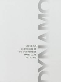 Dynamo : un siècle de lumière et de mouvement dans l'art, 1913-2013