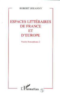 Tracées francophones. Vol. 2. Espaces littéraires de France et d'Europe