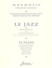 Le jazz : 75 plans : contexte historique, instrumentation, grandes figures, écoles et styles, répertoire, lieux du jazz, bibliographie