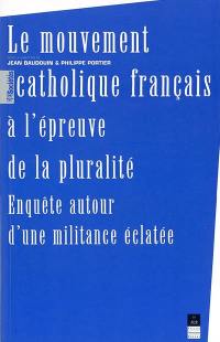 Le mouvement catholique français à l'épreuve de la pluralité : enquêtes autour d'une militance éclatée