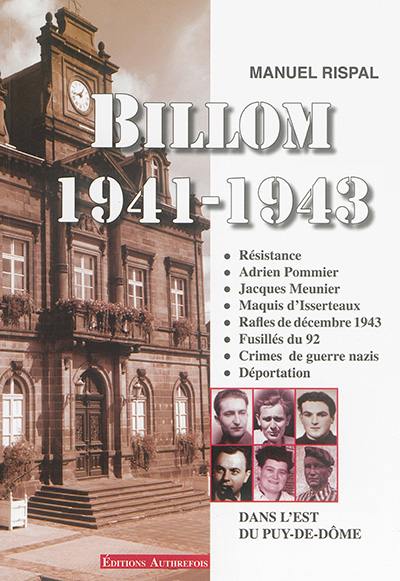 Billom, 1941-1943 : Résistance, Adrien Pommier, Jacques Meunier, maquis d'Isserteaux, rafles de décembre 1943, ..., dans l'Est du Puy-de Dôme