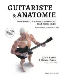 Guitariste & anatomie : mouvements, postures et sensations pour mieux jouer : guitares, basses, instruments à cordes