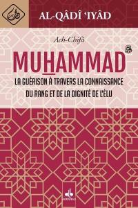 Muhammad : Ach-Chifâ : la guérison à travers la connaissance du rang et de la dignité de l'élu