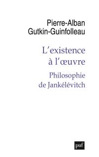 L'existence à l'oeuvre : philosophie de Jankélévitch