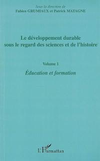 Le développement durable sous le regard des sciences et de l'histoire. Vol. 1. Education et formation
