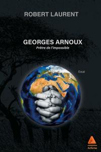 Georges Arnoux : prêtre de l'impossible : essai
