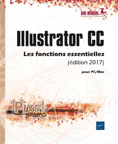 Illustrator CC : les fonctions essentielles (édition 2017) : pour PC-Mac