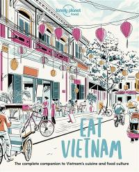 Eat Vietnam : the complete companion to Vietnam's cuisine and food culture