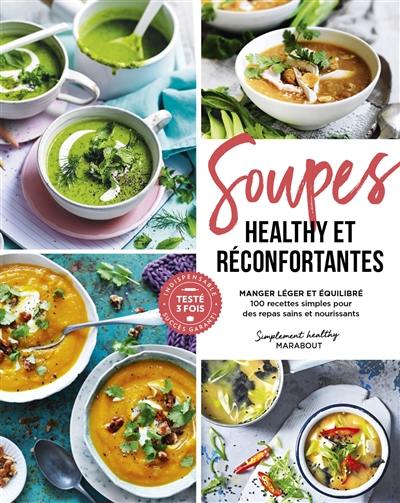 Soupes healthy et réconfortantes : manger léger et équilibré : 100 recettes simples pour des repas sains et nourrissants