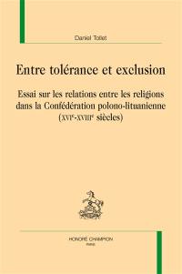 Entre tolérance et exclusion : essai sur les relations entre les religions dans la Confédération polono-lituanienne (XVIe-XVIIIe siècles)