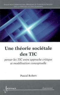Une théorie sociétale des TIC : penser les TIC entre approche critique et modélisation conceptuelle