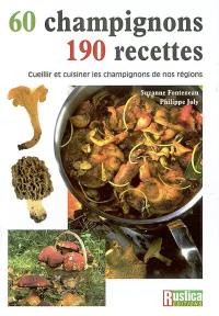 60 champignons, 190 recettes : cueillir et cuisiner les champignons de nos régions