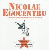 Nicolae Egocentru ou Le petit catéchisme des courtisans de la cour