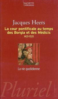 La cour pontificale au temps des Borgia et des Médicis : 1420-1520 : la vie quotidienne