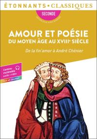 Amour et poésie du Moyen Age au XVIIIe siècle : de la fin'amor à André Chénier : seconde, anthologie avec dossier