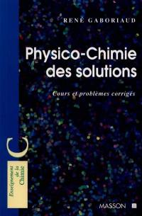 Physico-chimie des solutions : cours et problèmes corrigés