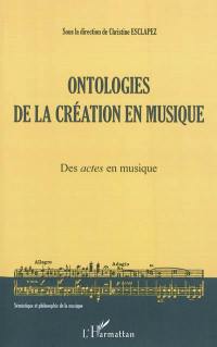Ontologies de la création en musique. Vol. 1. Des actes en musique