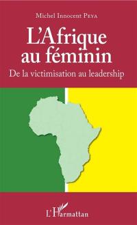 L'Afrique au féminin : de la victimisation au leadership