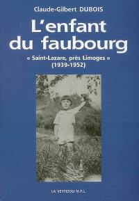 L'enfant du faubourg : Saint-Lazare, près Limoges : empreintes de mémoire d'une enfance faubourienne, 1939-1952