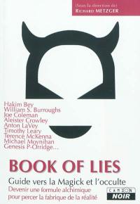 Book of lies. Le livre des mensonges : guide vers la Magick et l'occulte : devenir une formule alchimique pour percer la fabrique de la réalité