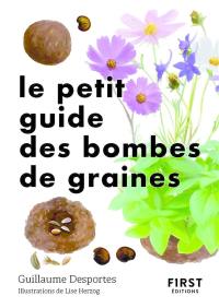 Le petit guide des bombes de graines : 70 exemples de bombes de graines à germination facile