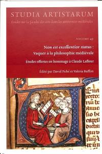 Non est excellentior status : vaquer à la philosophie médiévale : études offertes en hommage à Claude Lafleur