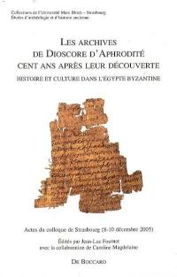 Les archives de Dioscore d'Aphrodité cent ans après leur découverte : histoire et culture dans l'Egypte byzantine : actes du colloque de Strasbourg (8-10 décembre 2005)