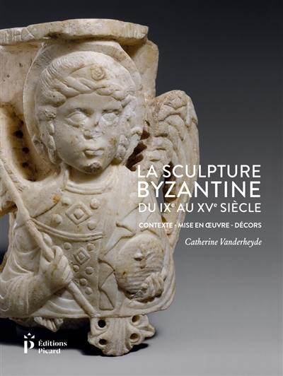 La sculpture byzantine du IXe au XVe siècle : contexte, mise en oeuvre, décors