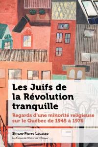 Les Juifs de la Révolution tranquille : Regards d’une minorité religieuse sur le Québec de 1945 à 1976