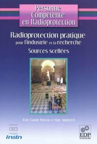 Personne compétente en radioprotection. Vol. 4. Radioprotection pratique pour l'industrie et la recherche : sources scellées