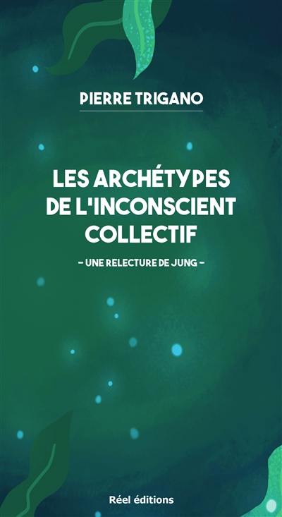 Les archétypes de l'inconscient collectif : une relecture de Jung
