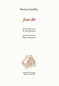 Jean dit : 111 poèmes pour Ti Jean Kérouac, suivis d'une lettre de Dany Laferrière