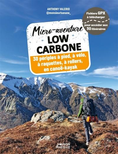Micro-aventure low carbone : 30 périples à pied, à vélo, en raquettes, à rollers, en canoë-kayak