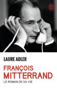 François Mitterrand : le roman de sa vie