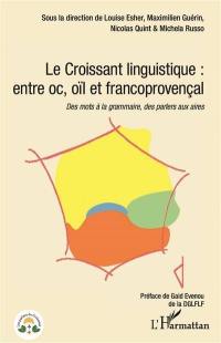 Le Croissant linguistique : entre oc, oïl et francoprovençal : des mots à la grammaire, des parlers aux aires