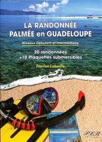 La randonnée palmée en Guadeloupe : niveau débutant et intermédiaire : 20 randonnées + 10 plaquettes submersibles