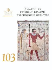 Bulletin de l'Institut français d'archéologie orientale, n° 103