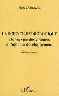 La science hydrologique : du service des colonies à l'aide au développement : essai historique