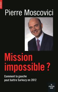 Mission impossible ? : comment la gauche peut battre Sarkozy en 2012