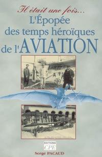 L'épopée des temps héroïques de l'aviation : il était une fois... l'âge d'or de l'aviation, les années de gloire à travers la carte postale