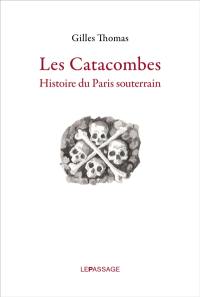 Les catacombes : histoire du Paris souterrain