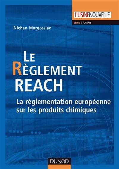 Le réglement REACH : la réglementation européenne sur les produits chimiques : manuel et applications