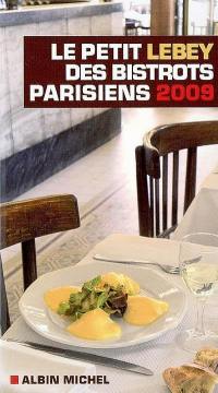 Le petit Lebey des bistrots parisiens 2009 : 550 bistrots de Paris et de la région parisienne tous visités au moins une fois en 2008