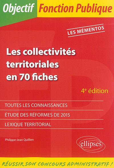 Les collectivités territoriales en 70 fiches : toutes les connaissances, étude des réformes de 2015, lexique territorial