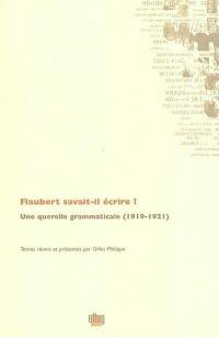 Flaubert savait-il écrire ? : une querelle grammaticale (1919-1921)