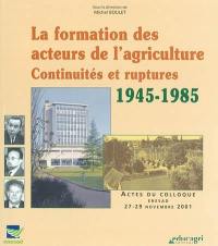 La formation des acteurs de l'agriculture en France : continuités et ruptures, 1945-1985 : actes du colloque, ENESAD, 27-29 novembre 2001