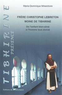 Frère Christophe Lebreton, moine de Tibhirine : de l'enfant bien-aimé à l'homme tout donné